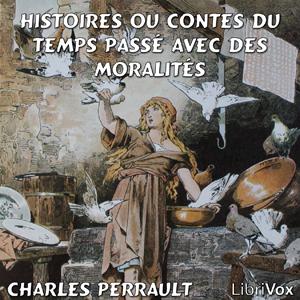 Histoires ou Contes du temps passé avec des moralités by Charles Perrault (1628 - 1703)