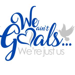 We ain’t Goals Podcast