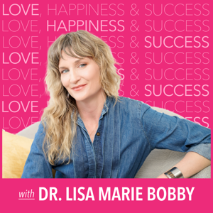 Love, Happiness and Success with Dr. Lisa Marie Bobby