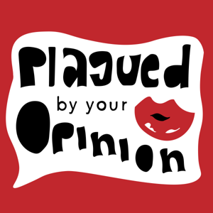 Plagued by Your Opinion