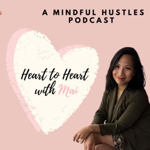 Heart to Heart With Mai - A Mindful Hustles Podcast