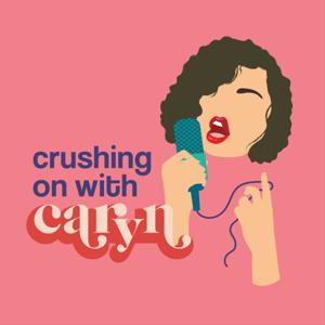 Crushing On with Caryn by Crushing On Podcast
