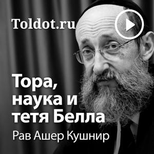 Рав Ашер Кушнир  — Тора, наука и тетя Белла by toldot.com