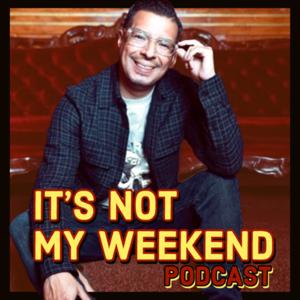 It's Not My Weekend Podcast