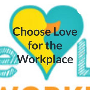 Choose Love for the Workplace