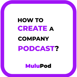 How To Create A Company Podcast?