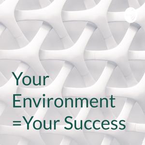 Your Environment =Your Success