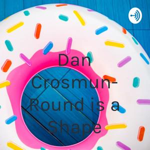 Dan Crosmun- Round is a Shape