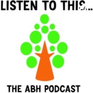 Listen to this...The ABH podcast