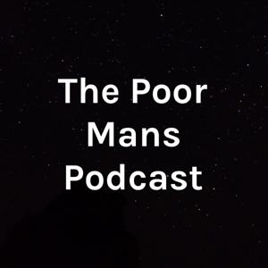 The Poor Mans Podcast