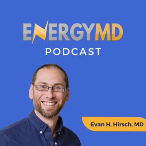 EnergyMD Podcast by Evan H. Hirsch, MD