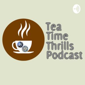 Tea Time Thrills Podcast