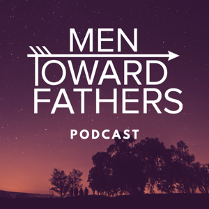 Men Toward Fathers Podcast