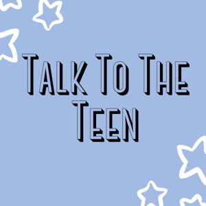 Talk to the Teen