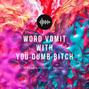 Word Vomit with You Dumb Bitch