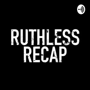 Ruthless Recap