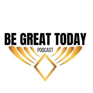 Be Great Today Podcast