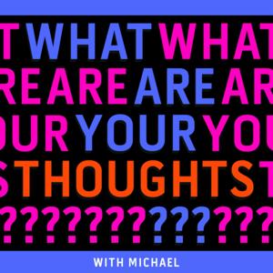 What Are Your Thoughts? with Michael and Danny