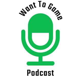 Want To Game Podcast