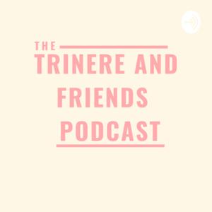 The Trinere and Friends Podcast