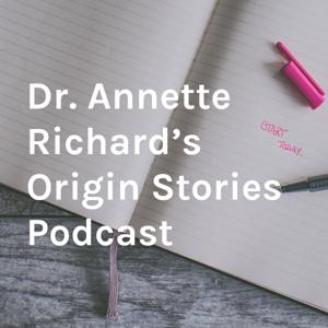 Dr. Annette Richard's Origin Stories Podcast