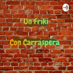 Un Friki Con Carraspera