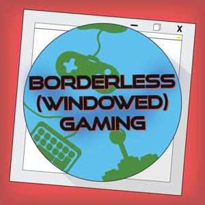 Borderless (Windowed) Gaming