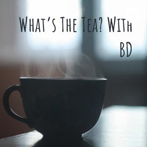 What's The Tea? With BD