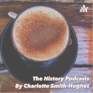The History Podcasts by Charlotte Smith-Hughes