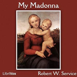 My Madonna by Robert W. Service (1874 - 1958)