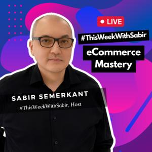 #ThisWeekWithSabir - eCommerce Mastery with Sabir Semerkant