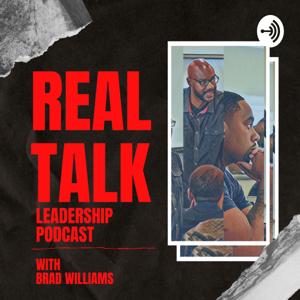 Real Talk Leadership Podcast with Brad Williams