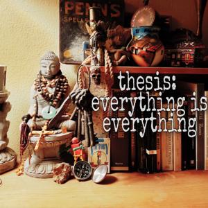 Thesis: Everything Is Everything