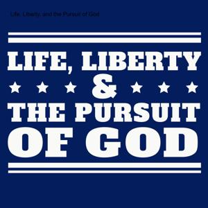 Life, Liberty, and the Pursuit of God