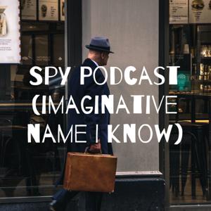 Spy Podcast (imaginative name I know)