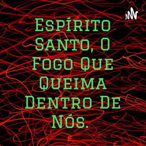 Espírito Santo, O Fogo Que Queima Dentro De Nós.