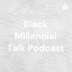 Black Millennial Talk Podcast