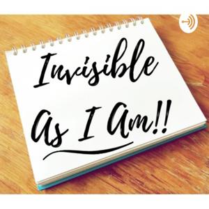 Invisible As I Am!!