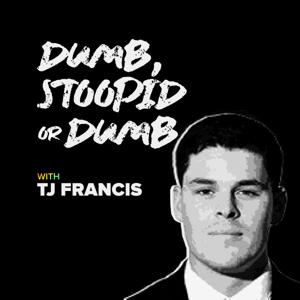 Dumb, Stoopid or Dumb with Tj Francis