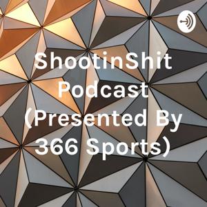 ShootinShit Podcast (Presented By 366 Sports)