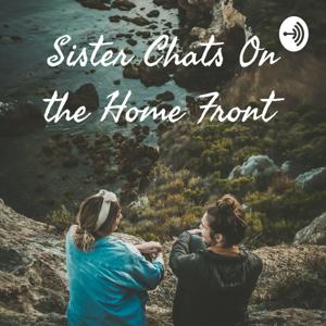 Sister Chats On the HomeFront