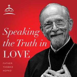 Speaking the Truth in Love by Fr. Thomas Hopko, and Ancient Faith Ministries