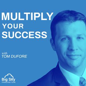 Multiply Your Success with Tom DuFore by Franchise Your Business | BigSkyFranchiseTeam.com