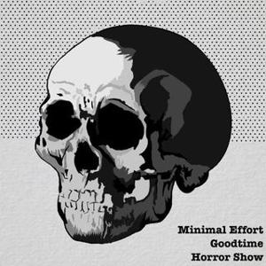 Minimal Effort Goodtime Horror Show