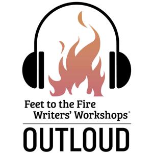 Feet to the Fire Writers' Workshops® OUTLOUD