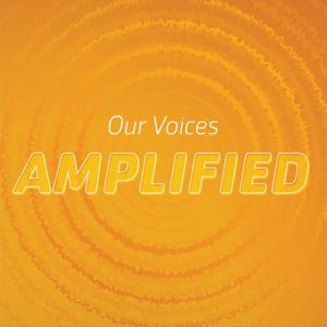 Our Voices--Amplified