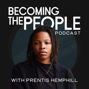 Becoming the People Podcast with Prentis Hemphill by Prentis Hemphill