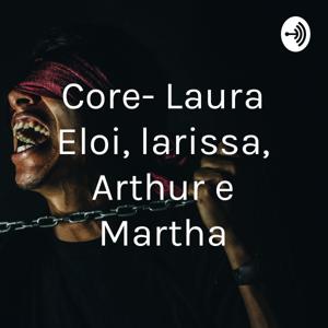 Core- Laura Eloi, larissa, Arthur e Martha