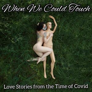 When We Could Touch: Love Stories from the Time of Covid