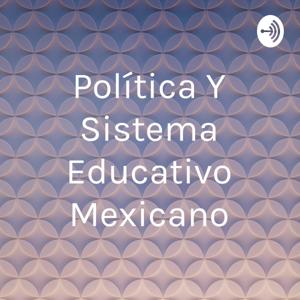 Política Y Sistema Educativo Mexicano